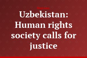 Uzbekistan: Human rights society calls for justice