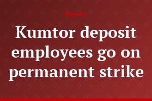 Kumtor deposit employees go on permanent strike