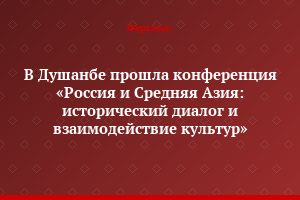 В Душанбе прошла конференция «Россия и Средняя Азия: исторический диалог и взаимодействие культур»