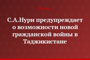 С.А.Нури предупреждает о возможности новой гражданской войны в Таджикистане