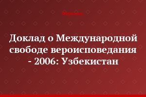 Доклад о Международной свободе вероисповедания - 2006: Узбекистан