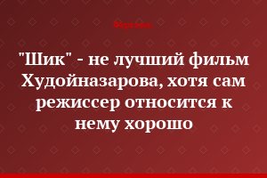 "Шик" - не лучший фильм Худойназарова, хотя сам режиссер относится к нему хорошо