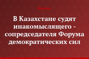 В Казахстане судят инакомыслящего - сопредседателя Форума демократических сил