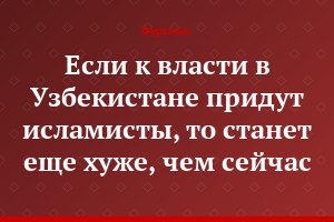 Если к власти в Узбекистане придут исламисты, то станет еще хуже, чем сейчас