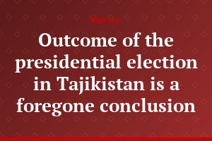 Outcome of the presidential election in Tajikistan is a foregone conclusion