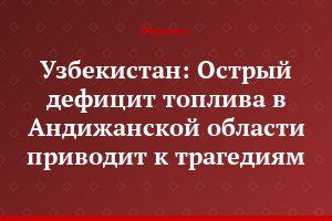 Узбекистан: Острый дефицит топлива в Андижанской области приводит к трагедиям