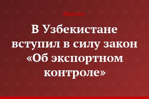 В Узбекистане вступил в силу закон «Об экспортном контроле»