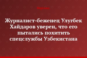 Журналист-беженец Улугбек Хайдаров уверен, что его пытались похитить спецслужбы Узбекистана
