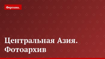 Центральная Азия. Фотоархив