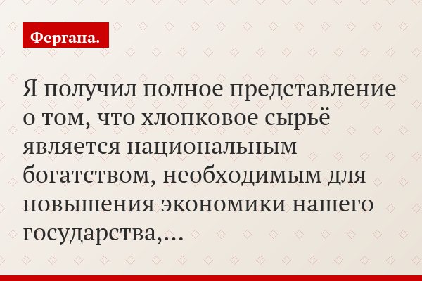 «Я получил полное представление о том, что хлопковое сырьё является национальным богатством, необходимым для повышения экономики нашего государства,…»