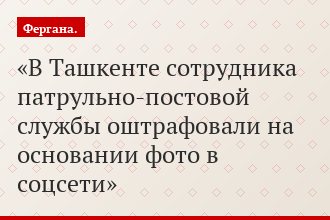 В Ташкенте сотрудника патрульно-постовой службы оштрафовали на основании фото в соцсети