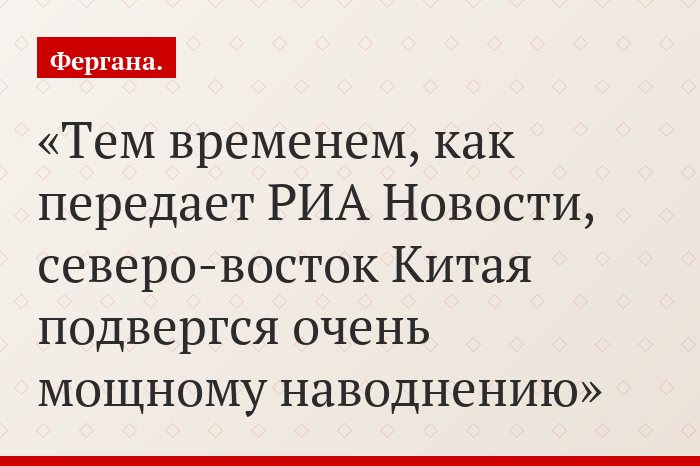 Тем временем, как передает РИА Новости, северо-восток Китая подвергся очень мощному наводнению