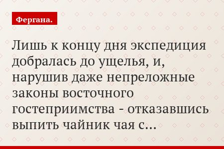 Лишь к концу дня экспедиция добралась до ущелья, и, нарушив даже непреложные законы восточного гостеприимства - отказавшись выпить чайник чая с…