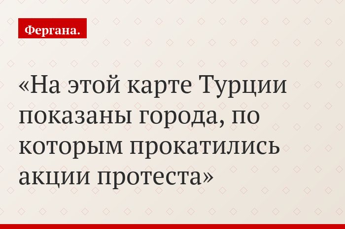На этой карте Турции показаны города, по которым прокатились акции протеста
