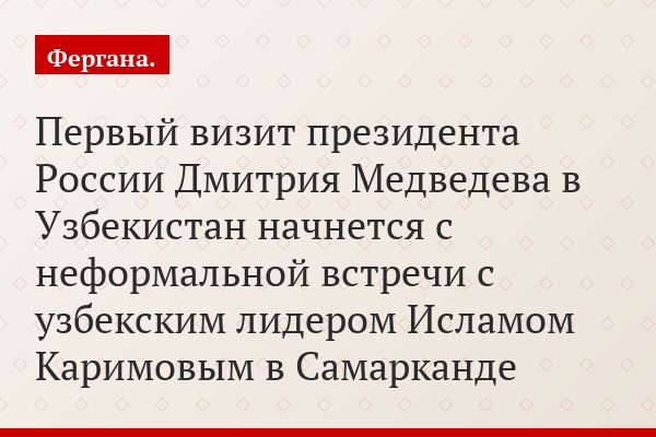 Первый визит президента России Дмитрия Медведева в Узбекистан начнется с неформальной встречи с узбекским лидером Исламом Каримовым в Самарканде