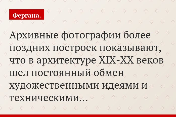 Архивные фотографии более поздних построек показывают, что в архитектуре XIX-XX веков шел постоянный обмен художественными идеями и техническими…