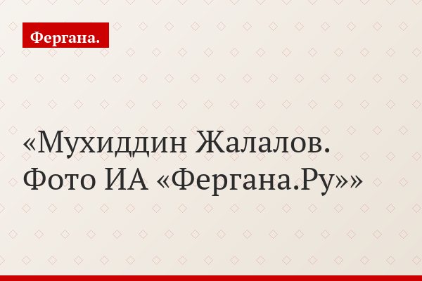 Мухиддин Жалалов. Фото ИА «Фергана.Ру»