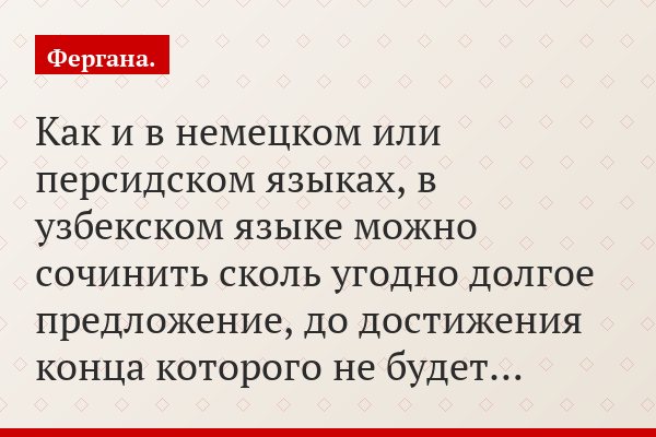 "Как и в немецком или персидском языках, в узбекском языке можно сочинить сколь угодно долгое предложение, до достижения конца которого не будет…"