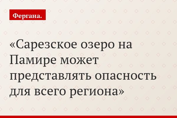 Сарезское озеро на Памире может представлять опасность для всего региона
