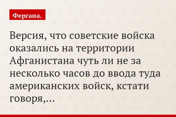 Версия, что советские войска оказались на территории Афганистана чуть ли не за несколько часов до ввода туда американских войск, кстати говоря,…