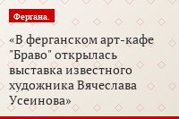 В ферганском арт-кафе "Браво" открылась выставка известного художника Вячеслава Усеинова