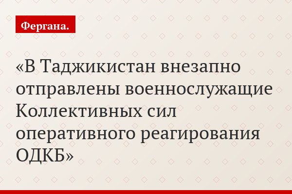 В Таджикистан внезапно отправлены военнослужащие Коллективных сил оперативного реагирования ОДКБ