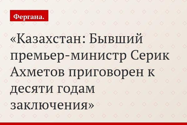 Казахстан: Бывший премьер-министр Серик Ахметов приговорен к десяти годам заключения