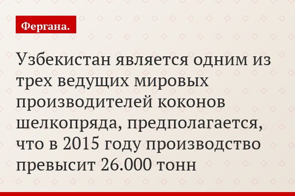 Узбекистан является одним из трех ведущих мировых производителей коконов шелкопряда, предполагается, что в 2015 году производство превысит 26.000 тонн