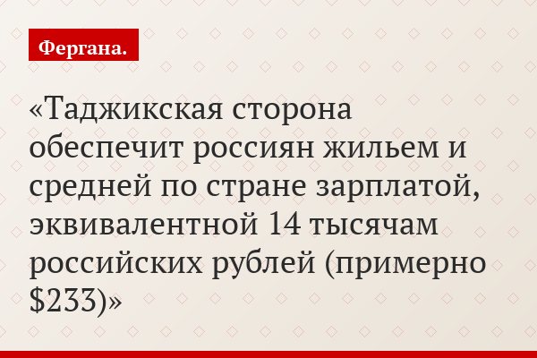Таджикская сторона обеспечит россиян жильем и средней по стране зарплатой, эквивалентной 14 тысячам российских рублей (примерно $233)