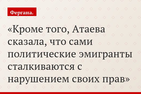 Кроме того, Атаева сказала, что сами политические эмигранты сталкиваются с нарушением своих прав