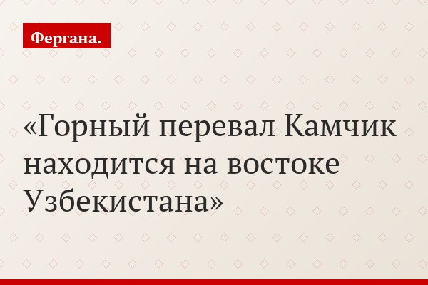 Горный перевал Камчик находится на востоке Узбекистана