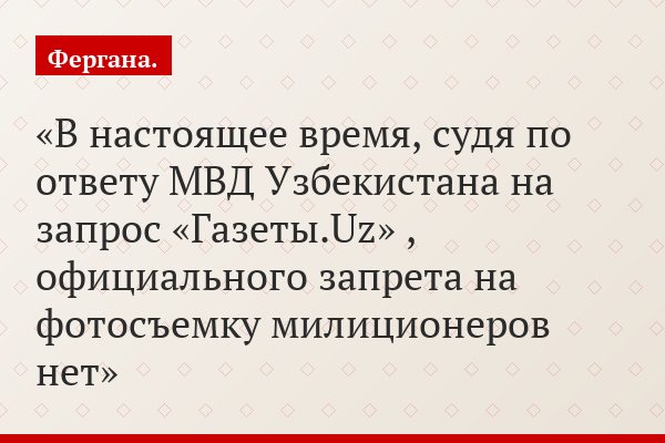 В настоящее время, судя по ответу МВД Узбекистана на запрос «Газеты.Uz» , официального запрета на фотосъемку милиционеров нет