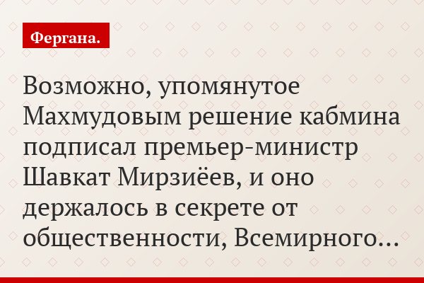 Возможно, упомянутое Махмудовым решение кабмина подписал премьер-министр Шавкат Мирзиёев, и оно держалось в секрете от общественности, Всемирного…