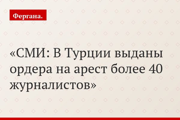 СМИ: В Турции выданы ордера на арест более 40 журналистов