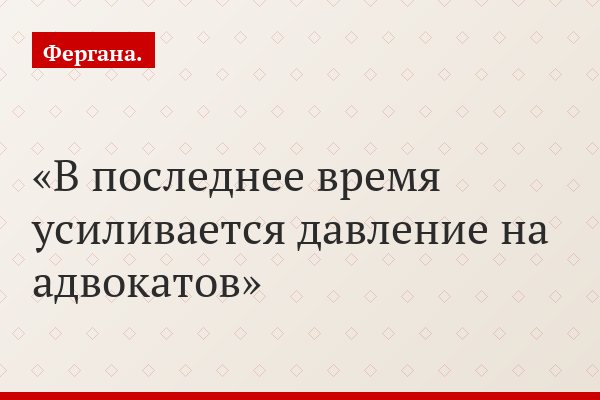 В последнее время усиливается давление на адвокатов