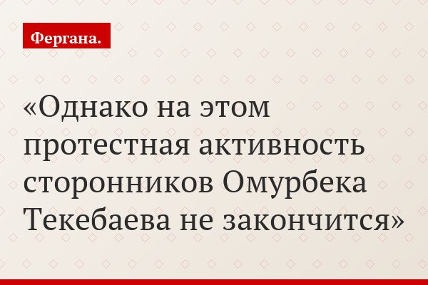 Однако на этом протестная активность сторонников Омурбека Текебаева не закончится