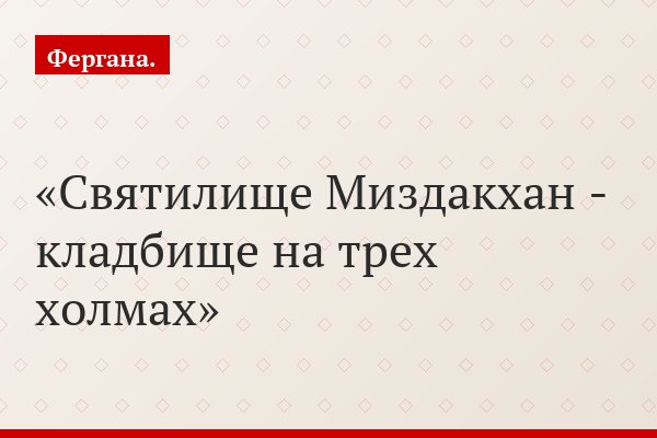 Святилище Миздакхан - кладбище на трех холмах