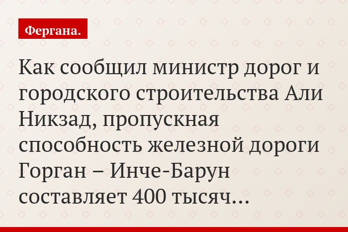 Как сообщил министр дорог и городского строительства Али Никзад, пропускная способность железной дороги Горган – Инче-Барун составляет 400 тысяч…