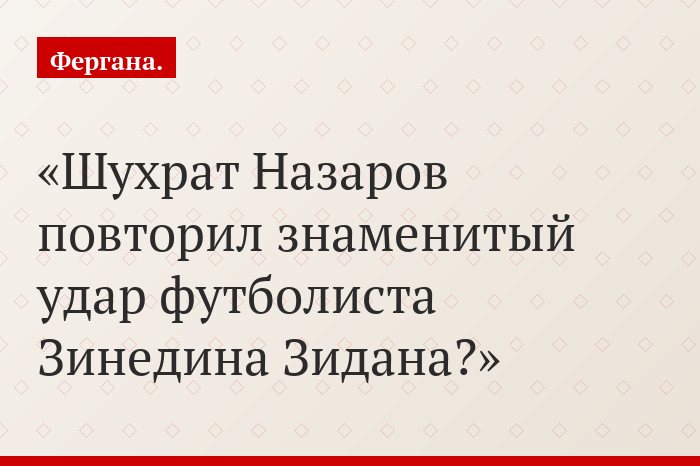 Шухрат Назаров повторил знаменитый удар футболиста Зинедина Зидана?