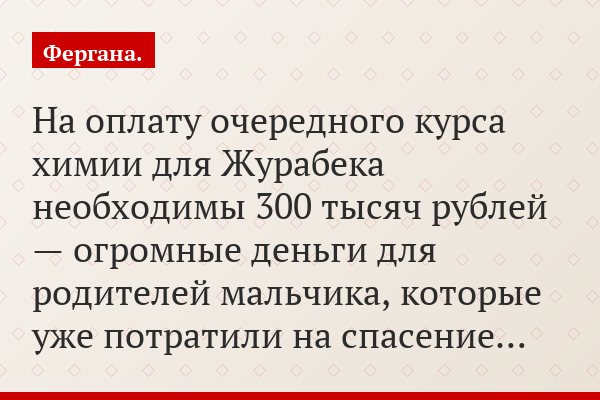 На оплату очередного курса химии для Журабека необходимы 300 тысяч рублей — огромные деньги для родителей мальчика, которые уже потратили на спасение…