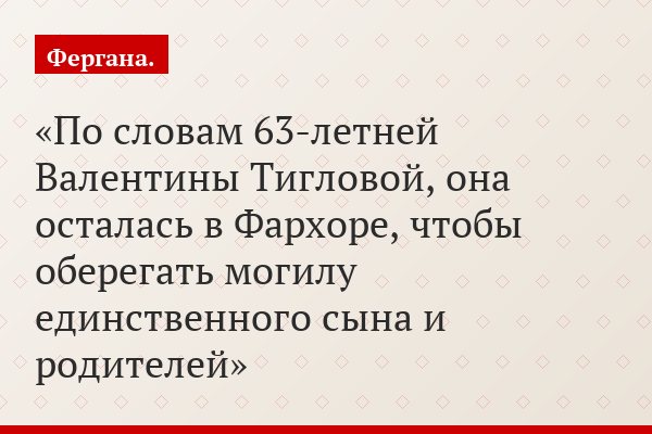По словам 63-летней Валентины Тигловой, она осталась в Фархоре, чтобы оберегать могилу единственного сына и родителей