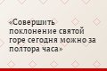 Совершить поклонение святой горе сегодня можно за полтора часа