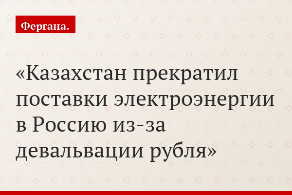 Казахстан прекратил поставки электроэнергии в Россию из-за девальвации рубля