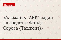 Альманах "ARK" издан на средства Фонда Сороса (Ташкент)