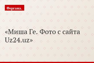 Миша Ге. Фото с сайта Uz24.uz