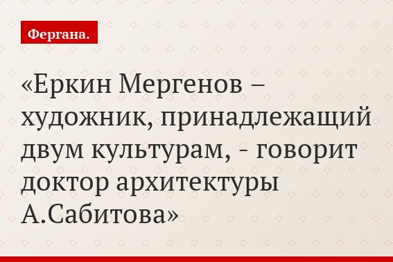 «Еркин Мергенов – художник, принадлежащий двум культурам, - говорит доктор архитектуры А.Сабитова»