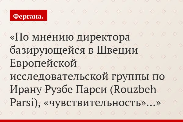 По мнению директора базирующейся в Швеции Европейской исследовательской группы по Ирану Рузбе Парси (Rouzbeh Parsi), «чувствительность»…