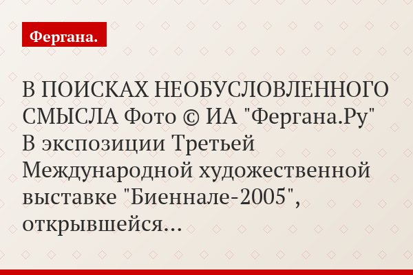 В ПОИСКАХ НЕОБУСЛОВЛЕННОГО СМЫСЛА Фото © ИА "Фергана.Ру" В экспозиции Третьей Международной художественной выставке "Биеннале-2005", открывшейся…