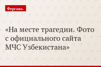 На месте трагедии. Фото с официального сайта МЧС Узбекистана