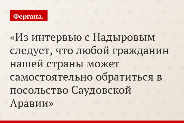 Из интервью с Надыровым следует, что любой гражданин нашей страны может самостоятельно обратиться в посольство Саудовской Аравии